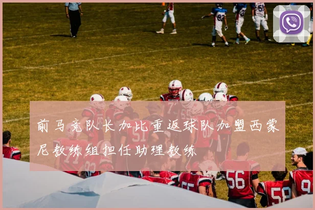 前马竞队长加比重返球队加盟西蒙尼教练组担任助理教练